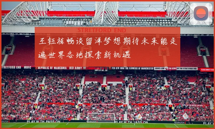 王钰栋畅谈留洋梦想期待未来能走遍世界各地探索新机遇