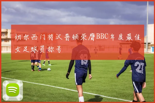 切尔西门将汉普顿荣膺BBC年度最佳女足球员称号