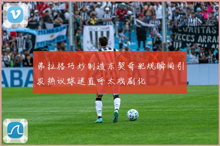 弗拉格巧妙制造东契奇犯规瞬间引发热议球迷直呼太戏剧化